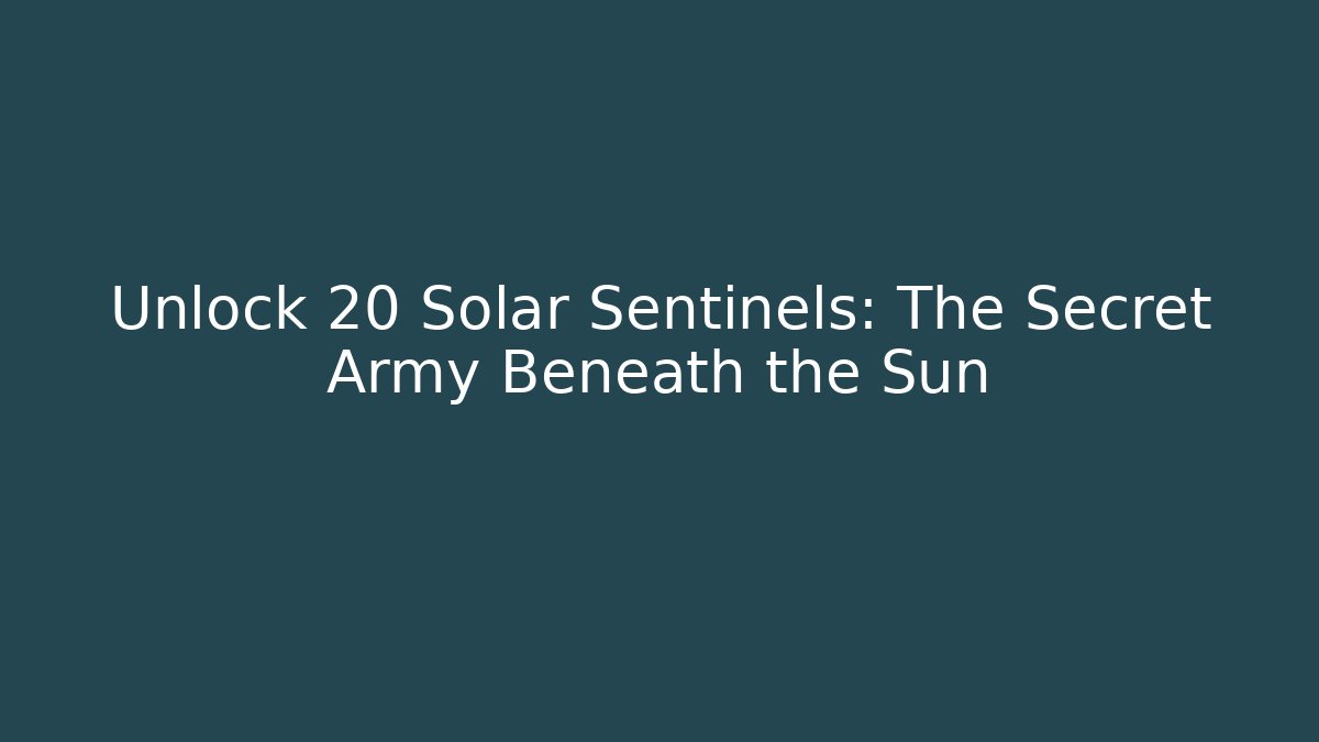Unlock 20 Solar Sentinels: The Secret Army Beneath the Sun