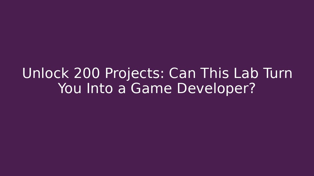 Unlock 200 Projects: Can This Lab Turn You Into a Game Developer?