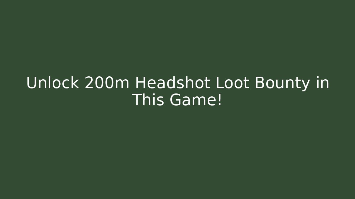 Unlock 200m Headshot Loot Bounty in This Game!