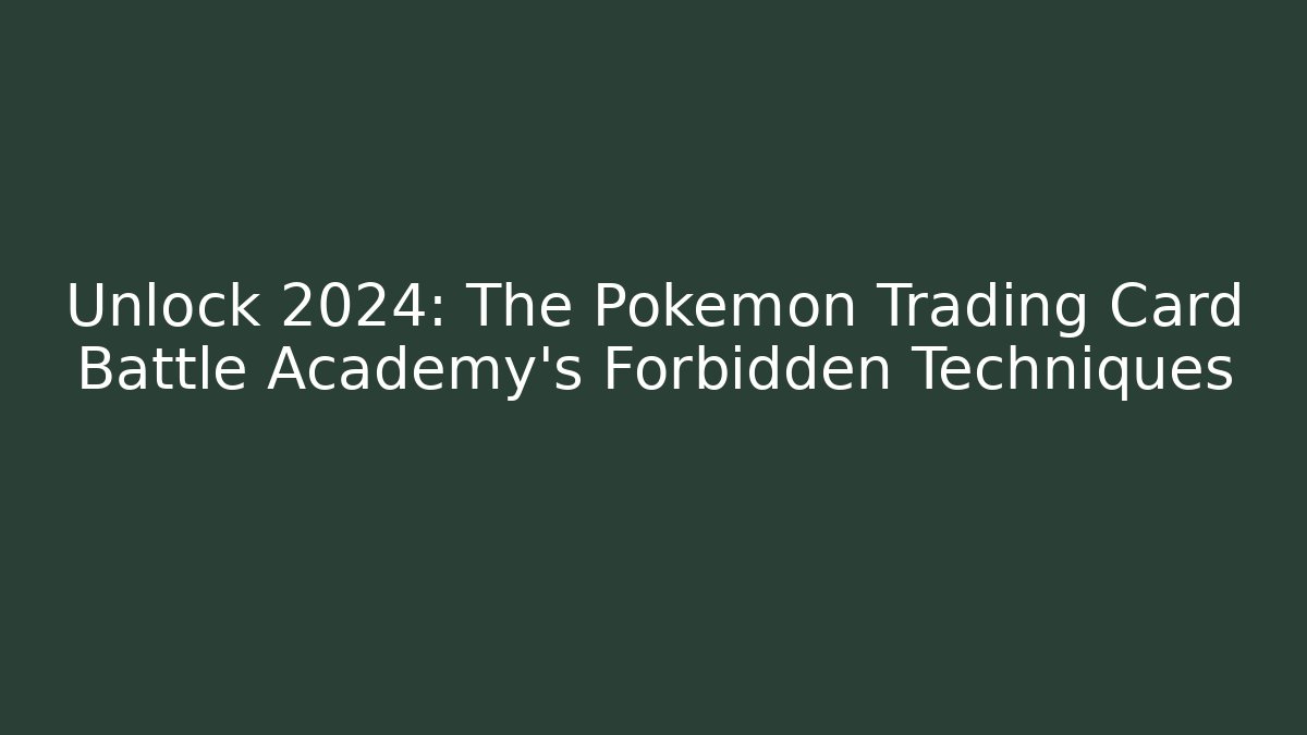 Unlock 2024: The Pokemon Trading Card Battle Academy's Forbidden Techniques