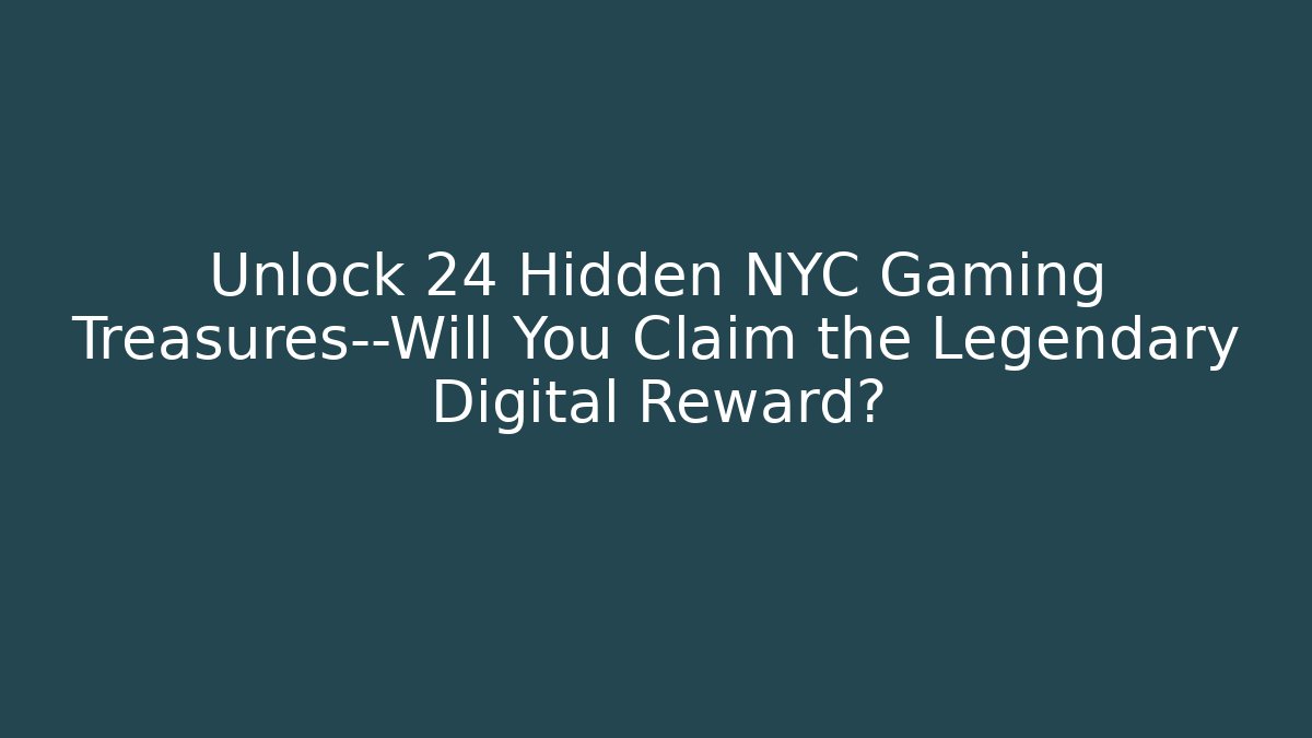 Unlock 24 Hidden NYC Gaming Treasures—Will You Claim the Legendary Digital Reward?