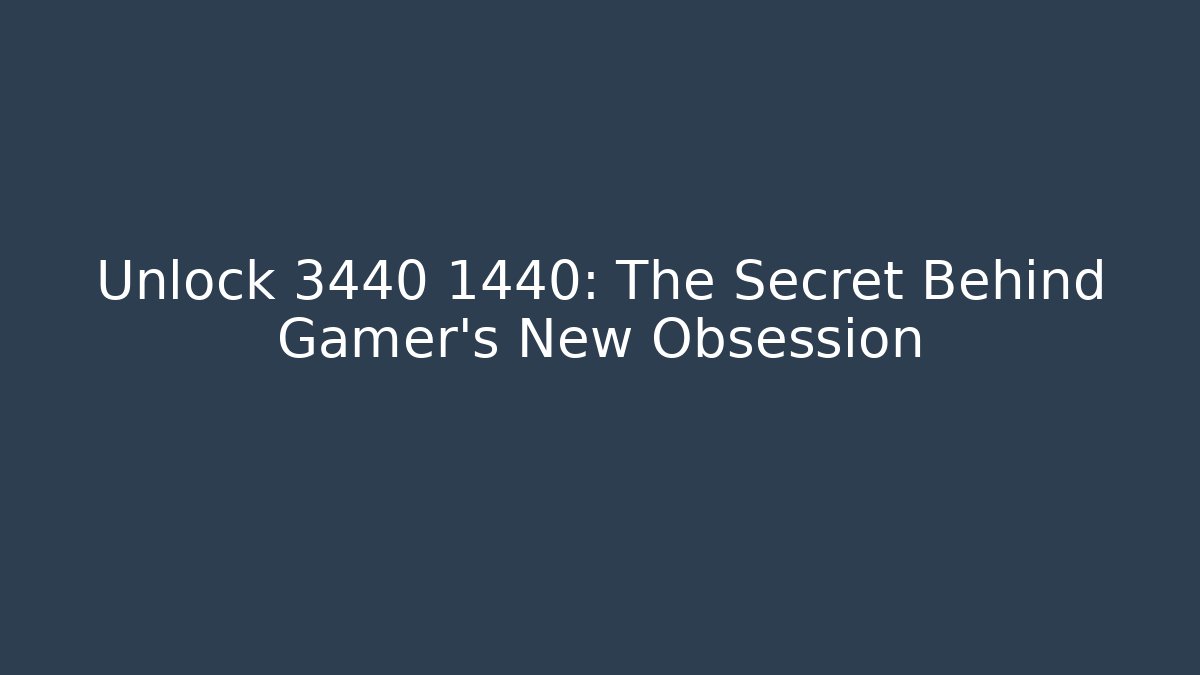 Unlock 3440 1440: The Secret Behind Gamer's New Obsession