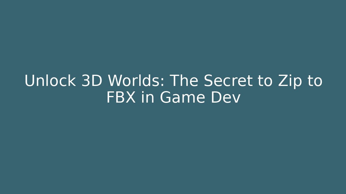Unlock 3D Worlds: The Secret to Zip to FBX in Game Dev