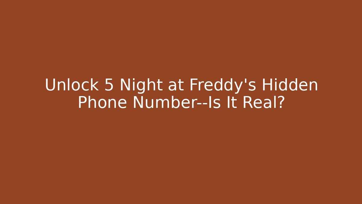 Unlock 5 Night at Freddy's Hidden Phone Number—Is It Real?