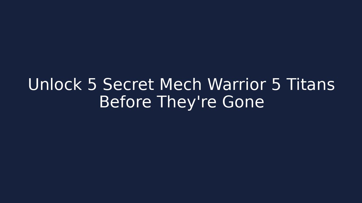 Unlock 5 Secret Mech Warrior 5 Titans Before They're Gone