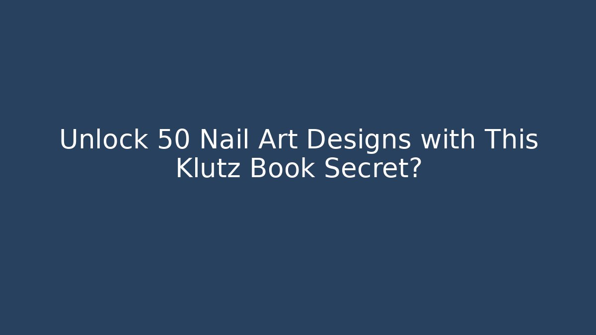 Unlock 50+ Nail Art Designs with This Klutz Book Secret?