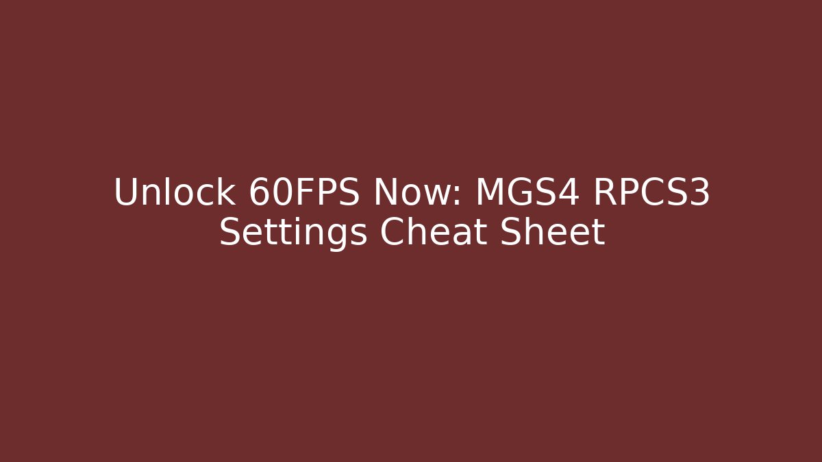 Unlock 60FPS Now: MGS4 RPCS3 Settings Cheat Sheet - Vintage E-Juice