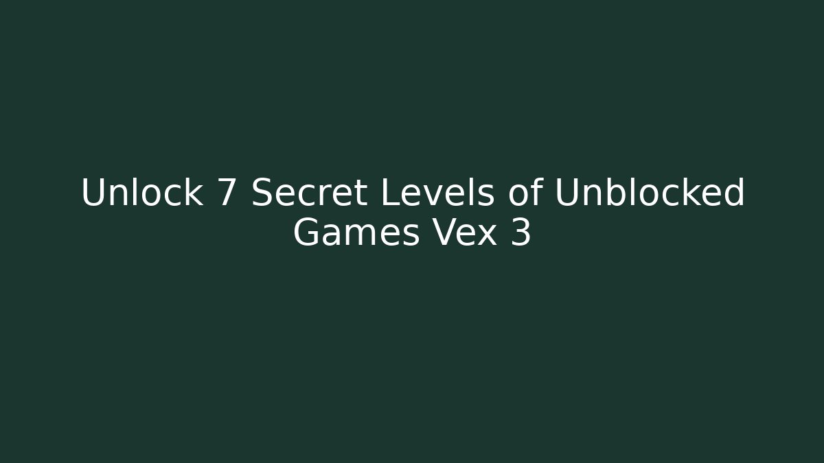Unlock 7 Secret Levels of Unblocked Games Vex 3