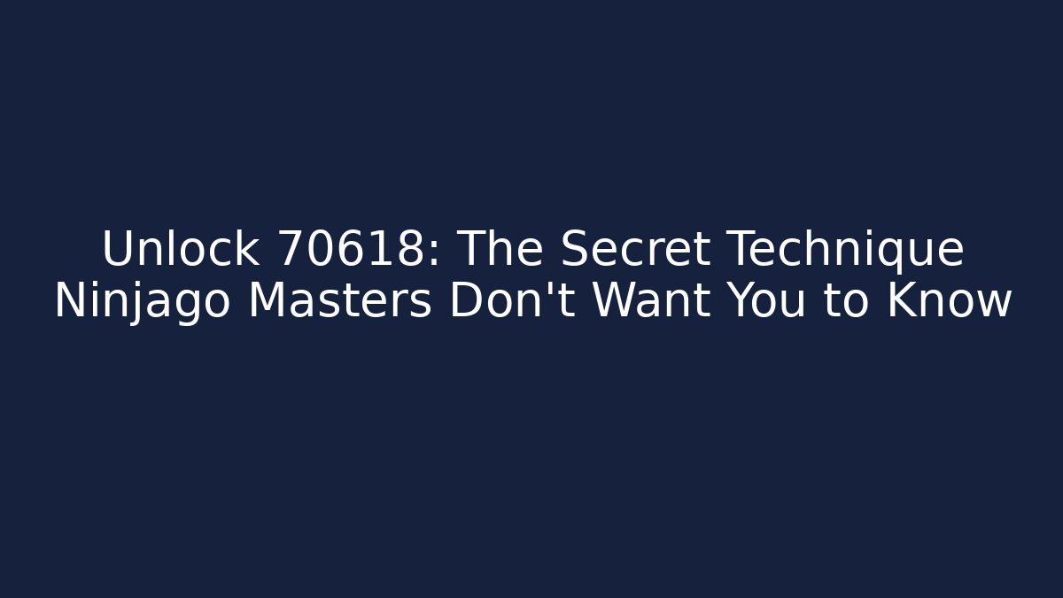 Unlock 70618: The Secret Technique Ninjago Masters Don't Want You to Know