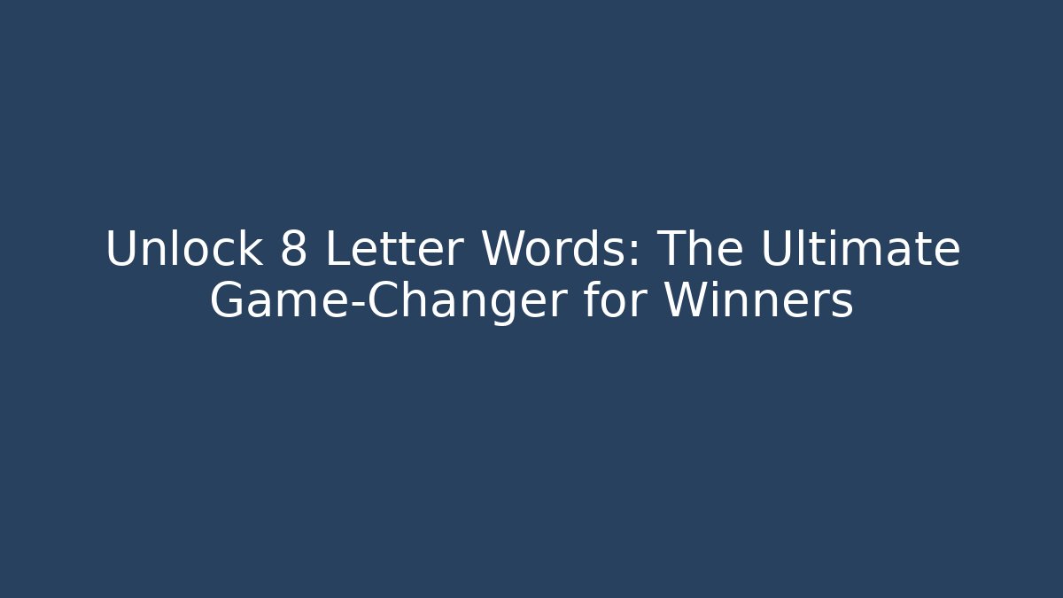 Unlock 8 Letter Words: The Ultimate Game-Changer for Winners