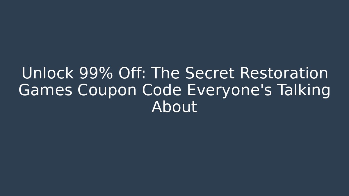 Unlock 99% Off: The Secret Restoration Games Coupon Code Everyone's Talking About