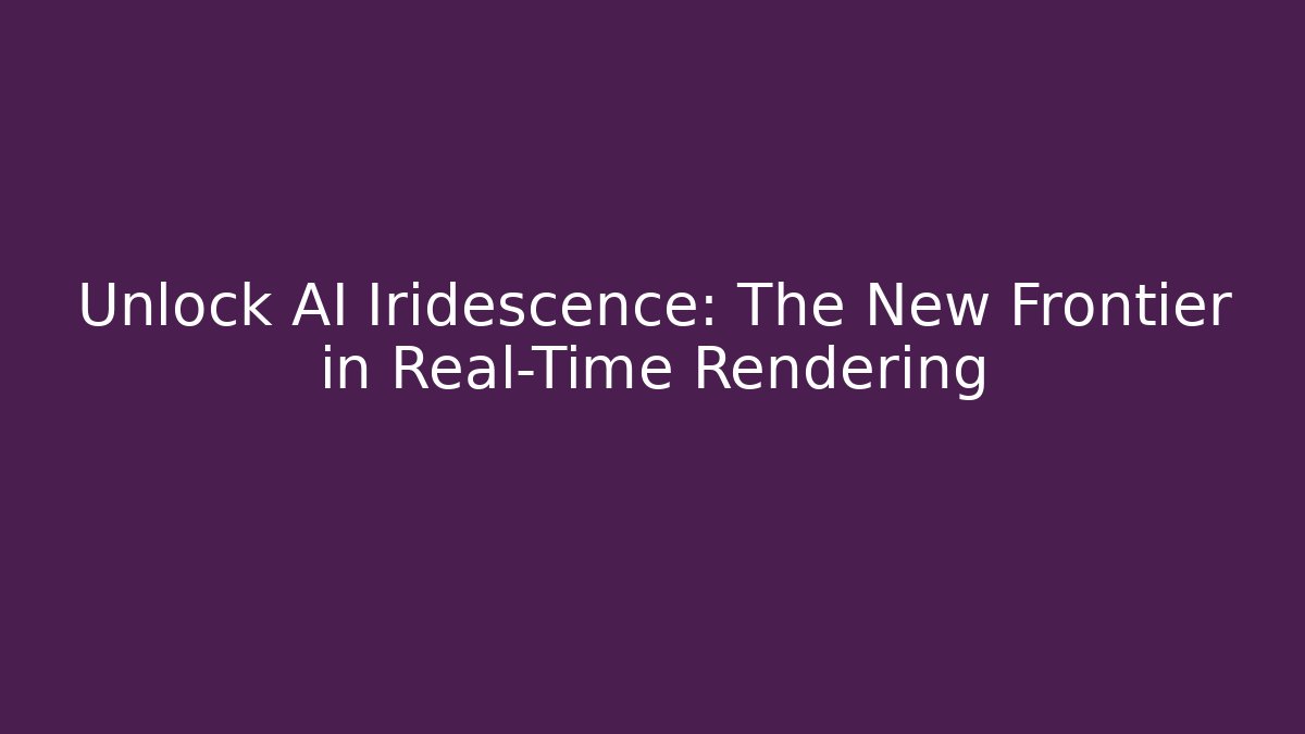 Unlock AI Iridescence: The New Frontier in Real-Time Rendering