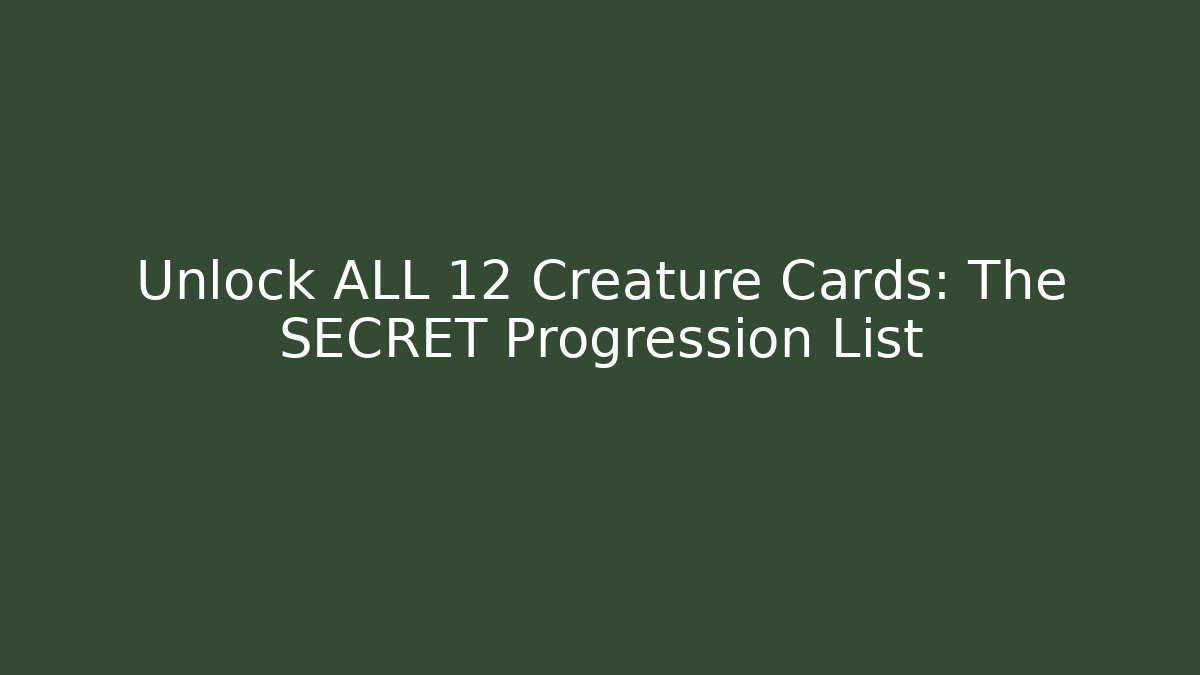 Unlock ALL 12 Creature Cards: The SECRET Progression List