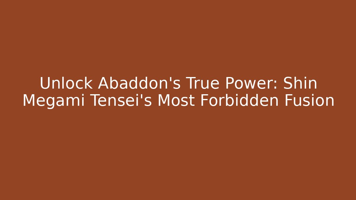 Unlock Abaddon's True Power: Shin Megami Tensei's Most Forbidden Fusion