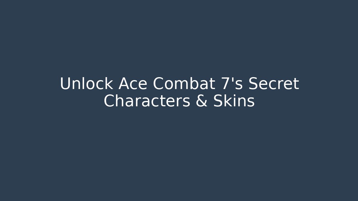 Unlock Ace Combat 7’s Secret Characters & Skins