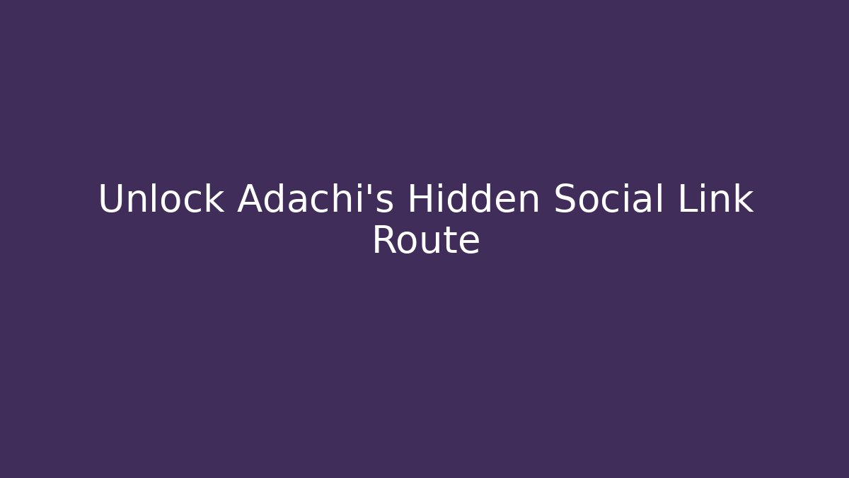 Unlock Adachi's Hidden Social Link Route