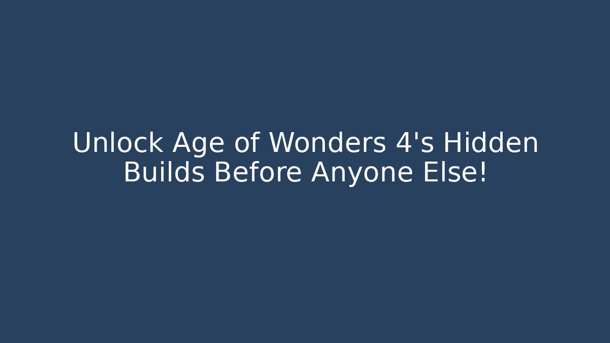 Unlock Age of Wonders 4's Hidden Builds Before Anyone Else!