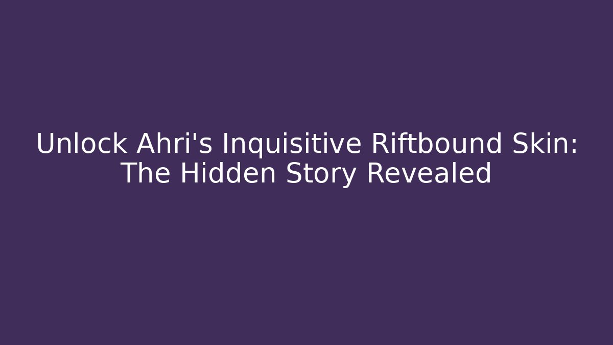 Unlock Ahri's Inquisitive Riftbound Skin: The Hidden Story Revealed