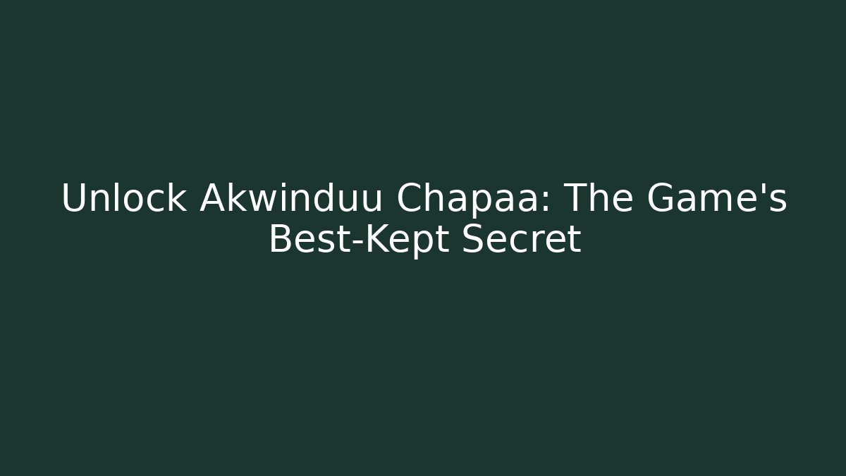 Unlock Akwinduu Chapaa: The Game's Best-Kept Secret