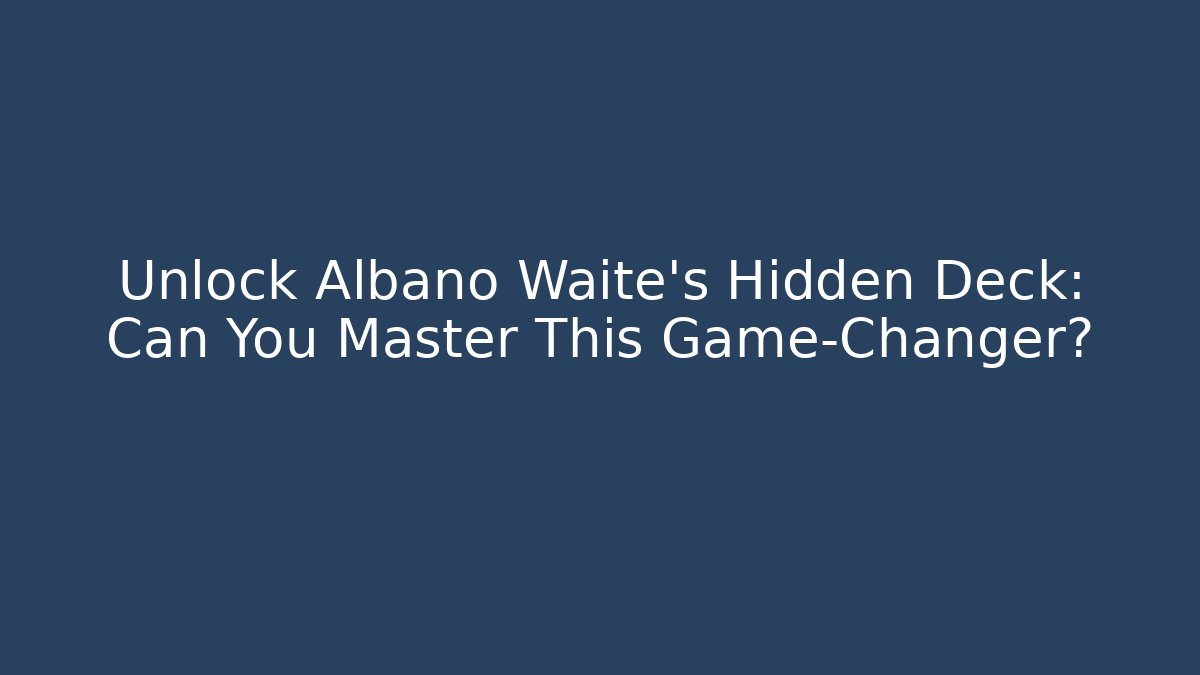 Unlock Albano Waite's Hidden Deck: Can You Master This Game-Changer?