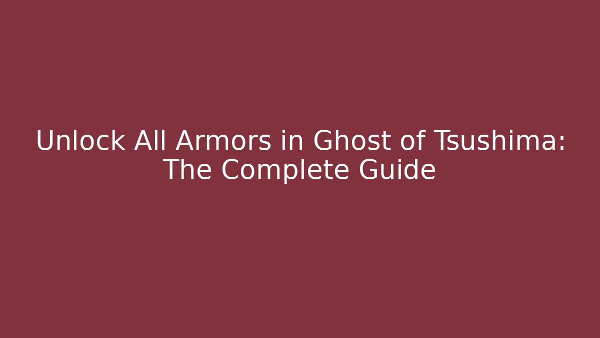 Unlock All Armors in Ghost of Tsushima: The Complete Guide