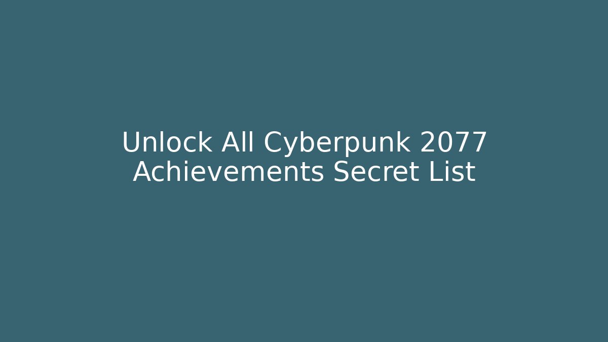 Unlock All Cyberpunk 2077 Achievements Secret List
