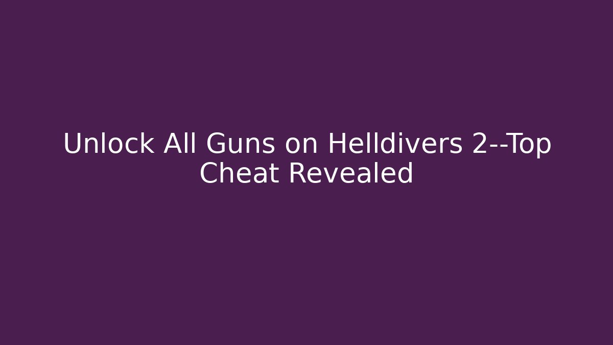 Unlock All Guns on Helldivers 2—Top Cheat Revealed