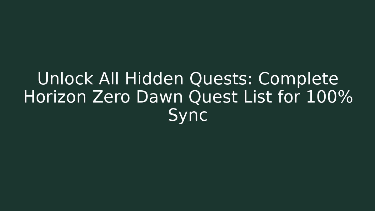 Unlock All Hidden Quests: Complete Horizon Zero Dawn Quest List for 100% Sync