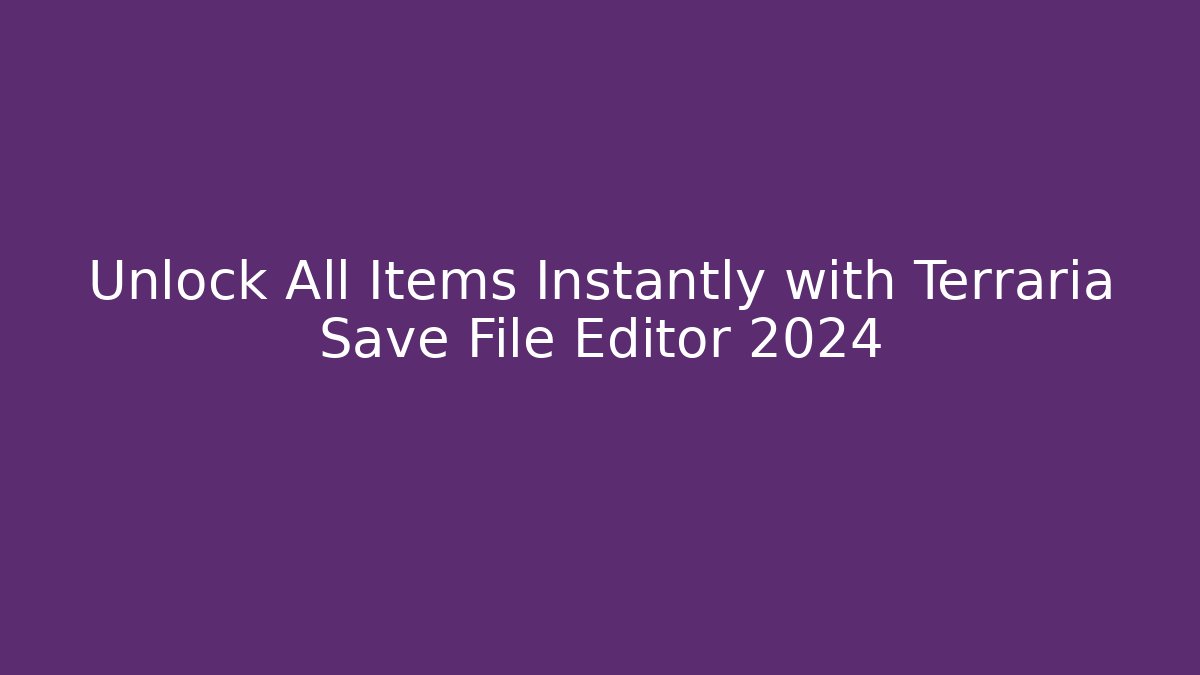 Unlock All Items Instantly with Terraria Save File Editor 2024