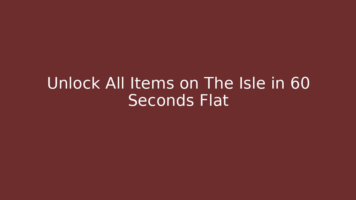 Unlock All Items on The Isle in 60 Seconds Flat