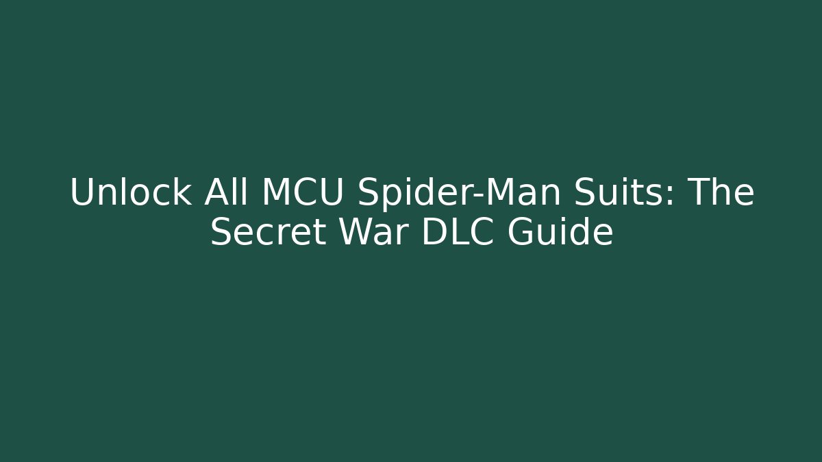 Unlock All MCU Spider-Man Suits: The Secret War DLC Guide