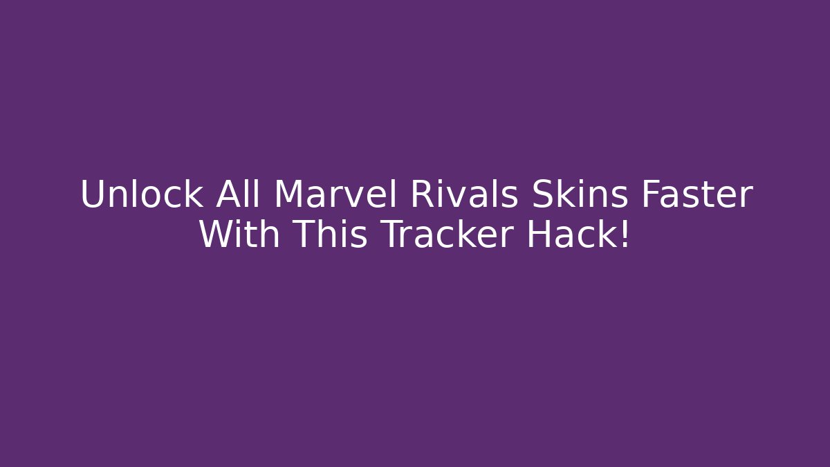 Unlock All Marvel Rivals Skins Faster With This Tracker Hack!