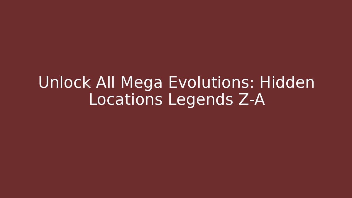 Unlock All Mega Evolutions: Hidden Locations Legends Z-A