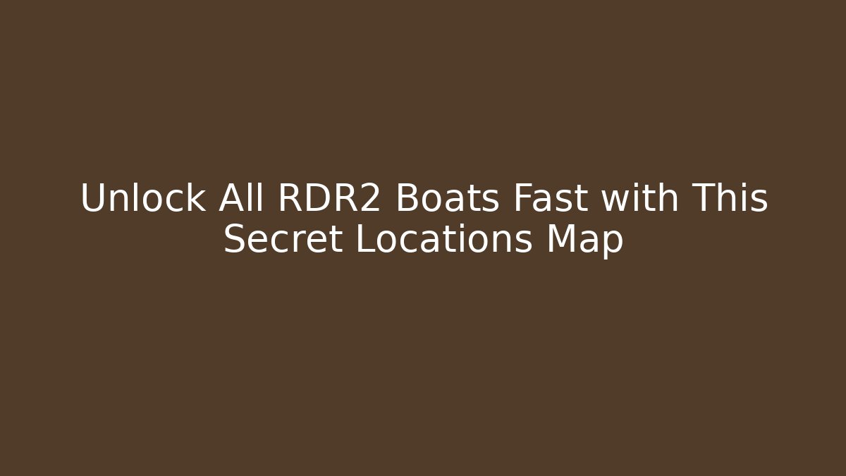 Unlock All RDR2 Boats Fast with This Secret Locations Map - Vintage E-Juice