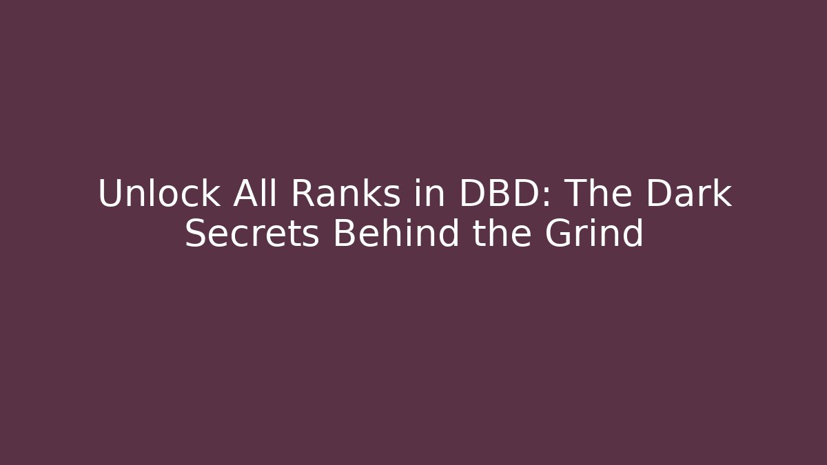 Unlock All Ranks in DBD: The Dark Secrets Behind the Grind