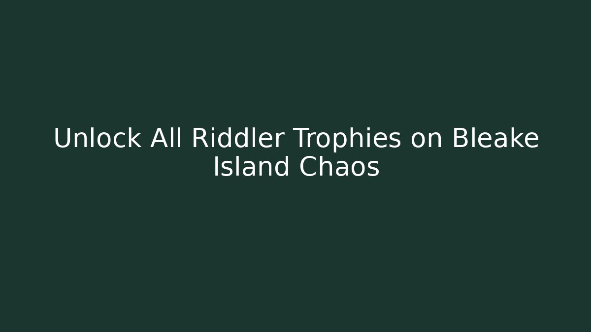 Unlock All Riddler Trophies on Bleake Island Chaos