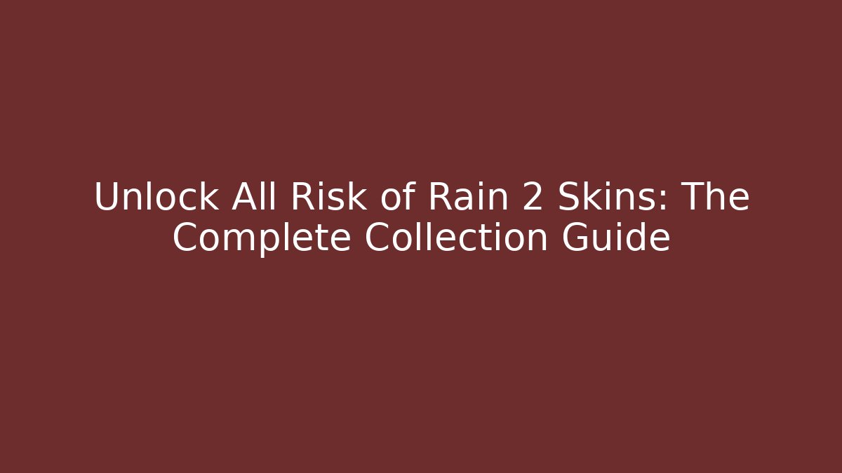 Unlock All Risk of Rain 2 Skins: The Complete Collection Guide