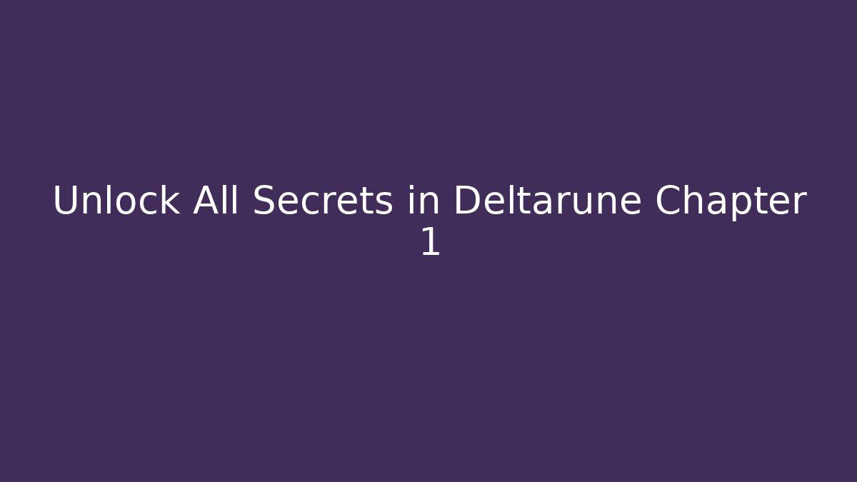 Unlock All Secrets in Deltarune Chapter 1