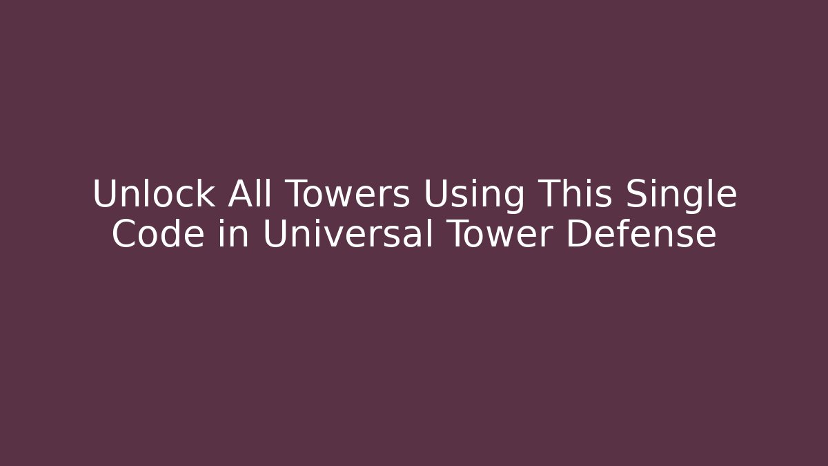 Unlock All Towers Using This Single Code in Universal Tower Defense
