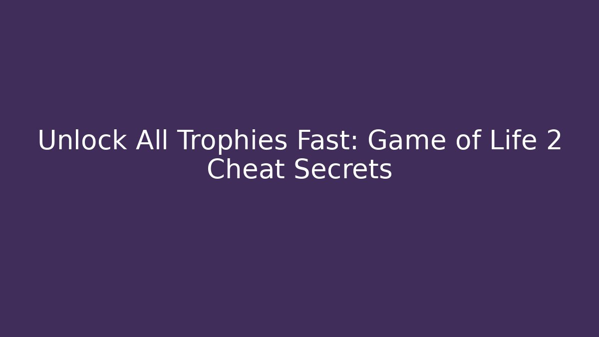 Unlock All Trophies Fast: Game of Life 2 Cheat Secrets