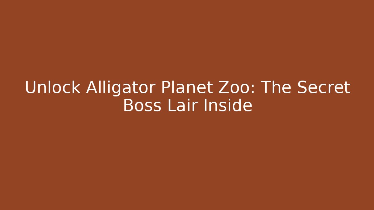Unlock Alligator Planet Zoo: The Secret Boss Lair Inside