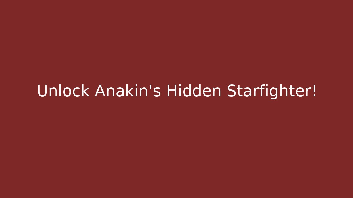 Unlock Anakin's Hidden Starfighter!