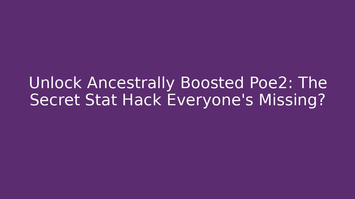 Unlock Ancestrally Boosted Poe2: The Secret Stat Hack Everyone’s Missing?