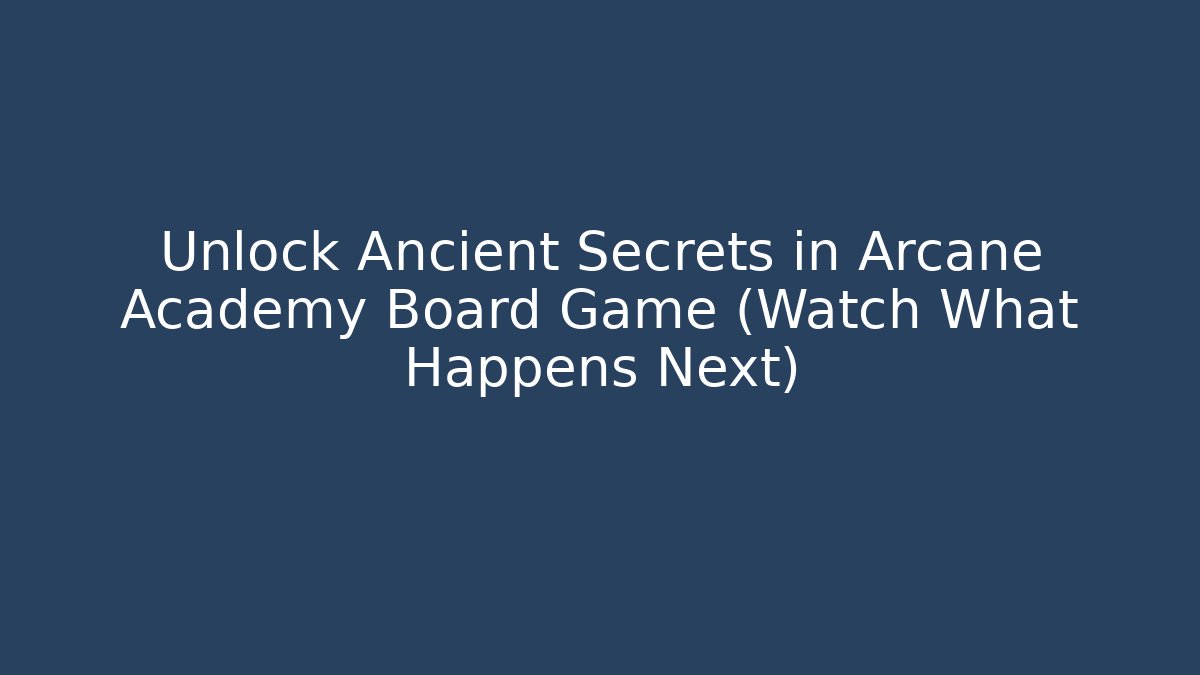 Unlock Ancient Secrets in Arcane Academy Board Game (Watch What Happens Next)