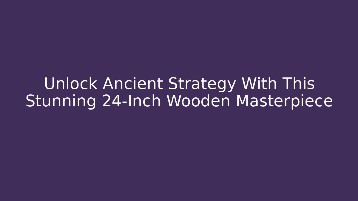 Unlock Ancient Strategy With This Stunning 24-Inch Wooden Masterpiece
