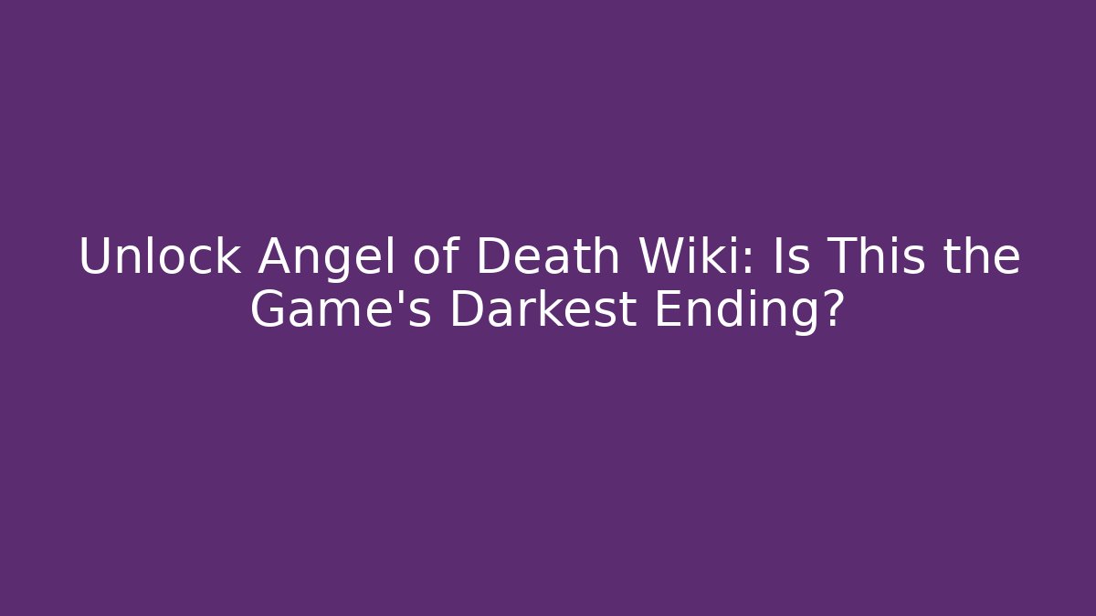 Unlock Angel of Death Wiki: Is This the Game's Darkest Ending?