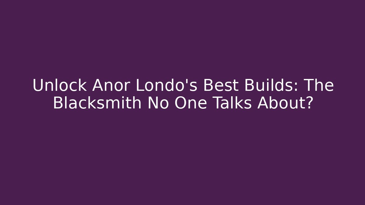 Unlock Anor Londo's Best Builds: The Blacksmith No One Talks About?