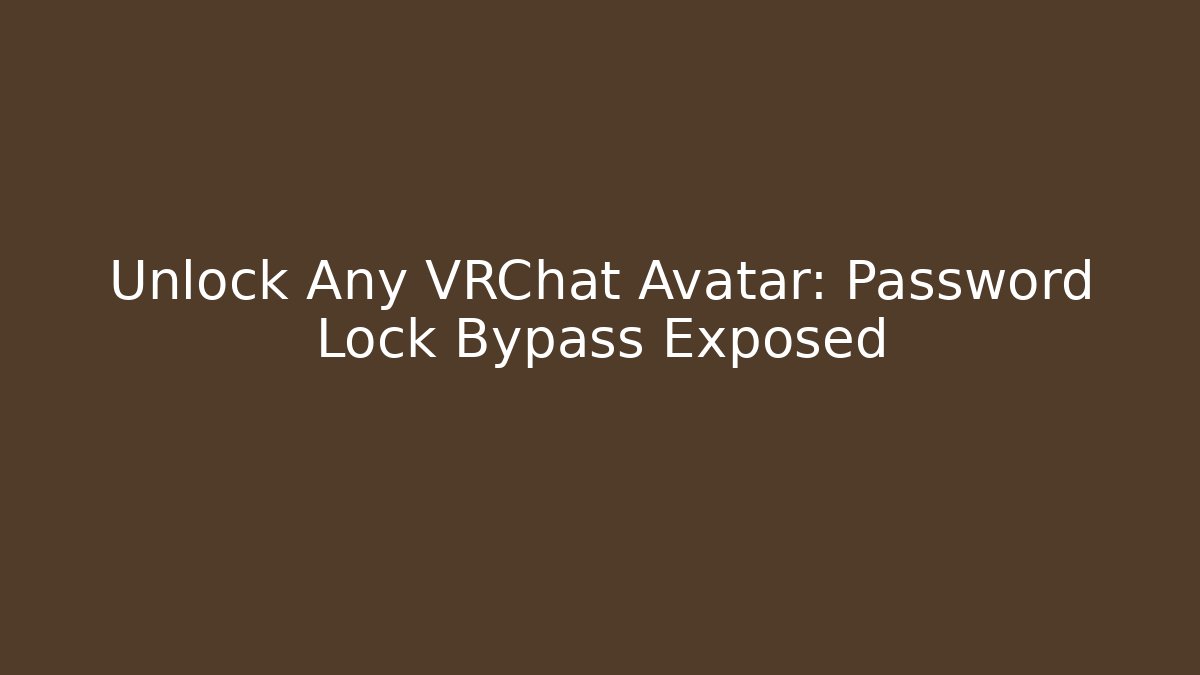 Unlock Any VRChat Avatar: Password Lock Bypass Exposed