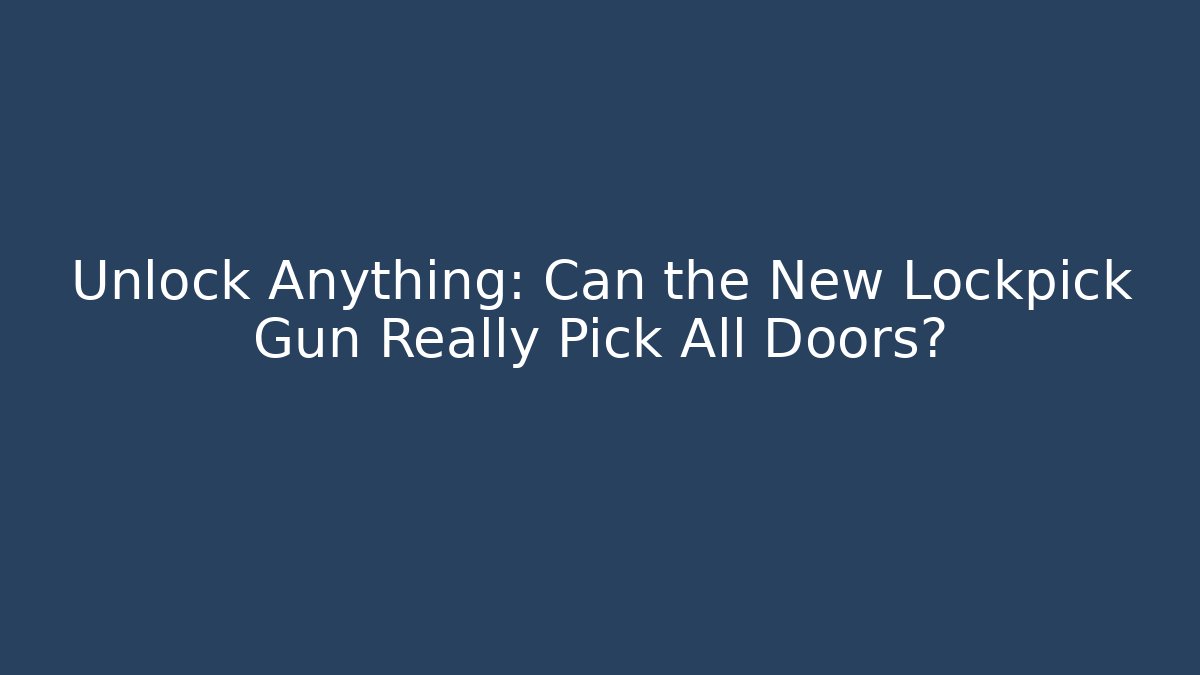 Unlock Anything: Can the New Lockpick Gun Really Pick All Doors?