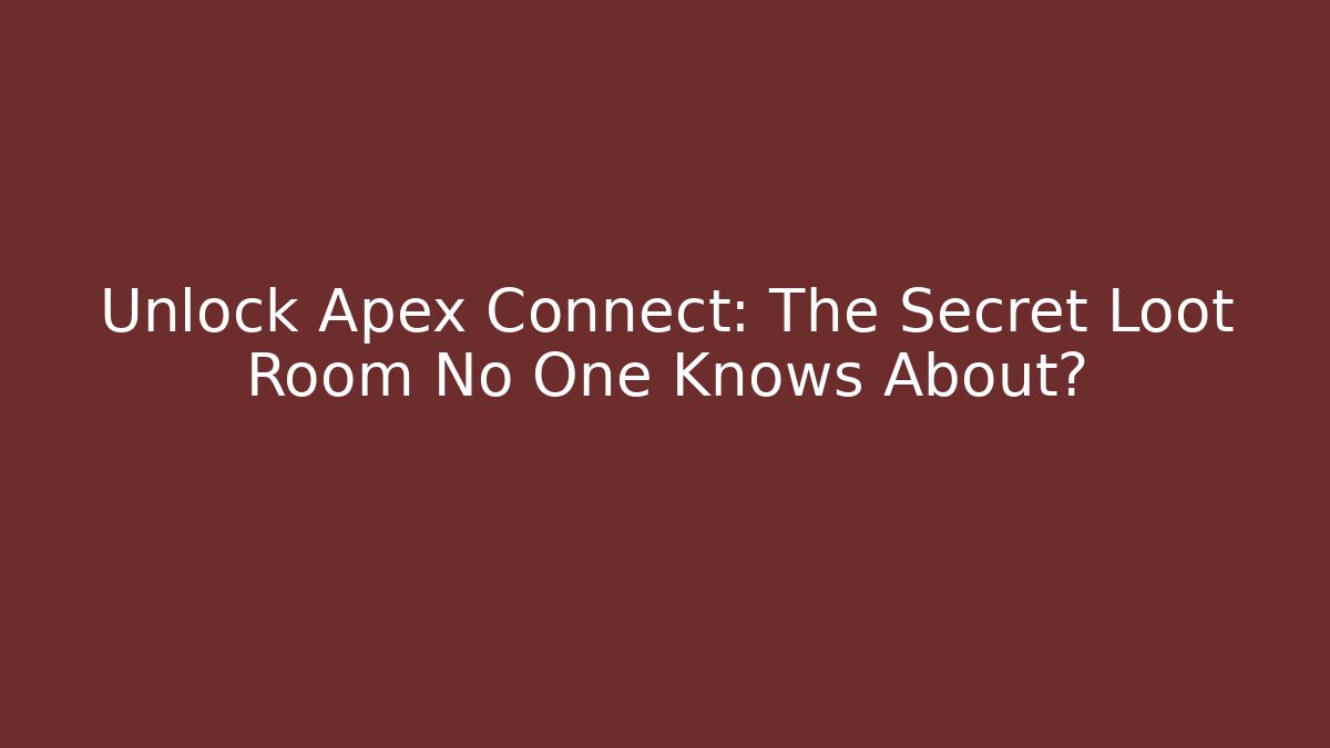 Unlock Apex Connect: The Secret Loot Room No One Knows About?